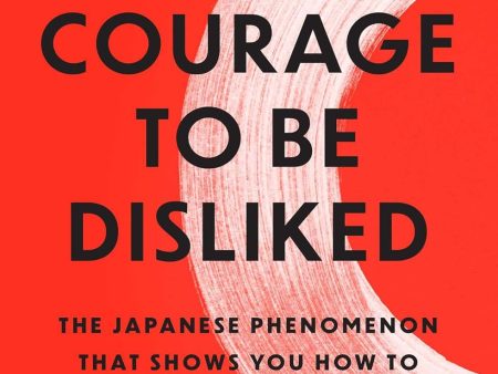 The Courage to Be Disliked: The Japanese Phenomenon That Shows You How to Change Your Life and Achieve Real Happiness Discount