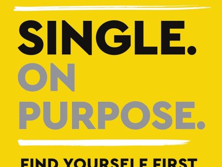 Single On Purpose: Prioritizing Self-Love and Personal Growth in Your Journey Through Life, Dating, and Relationships on Sale